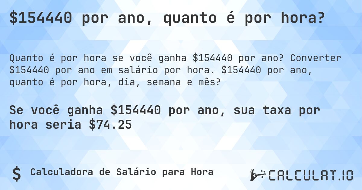 $154440 por ano, quanto é por hora?. Converter $154440 por ano em salário por hora. $154440 por ano, quanto é por hora, dia, semana e mês?
