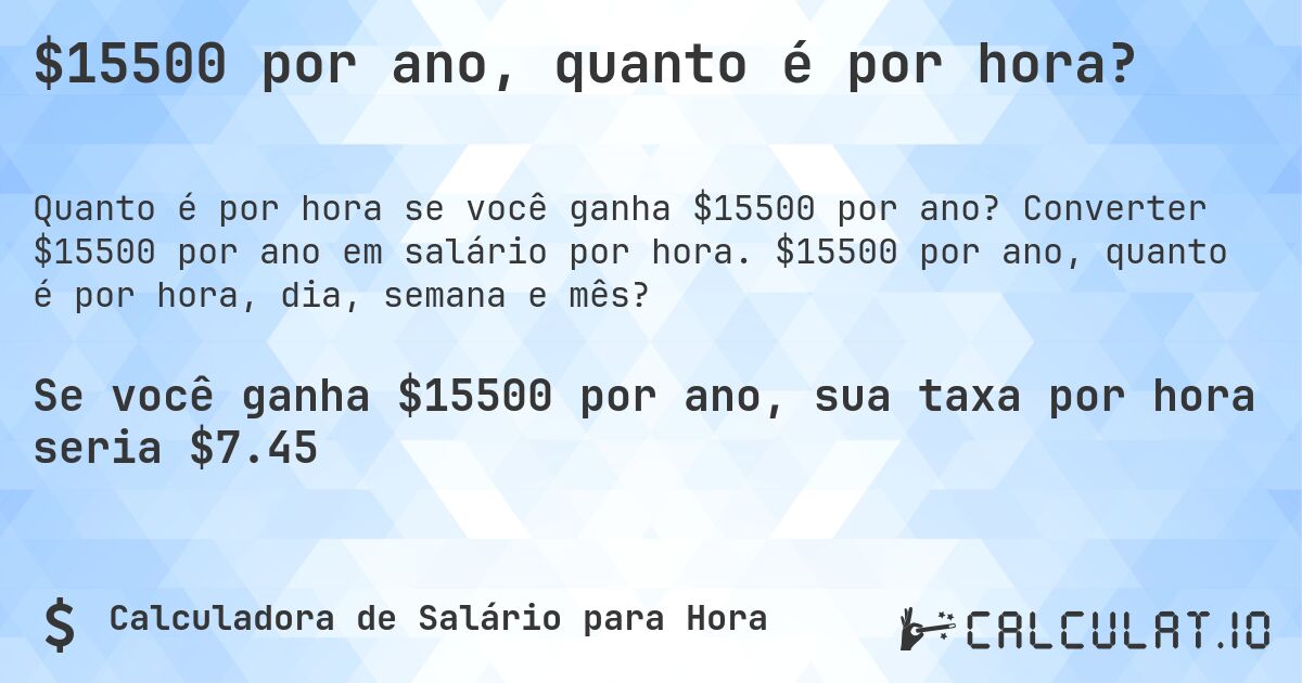 $15500 por ano, quanto é por hora?. Converter $15500 por ano em salário por hora. $15500 por ano, quanto é por hora, dia, semana e mês?