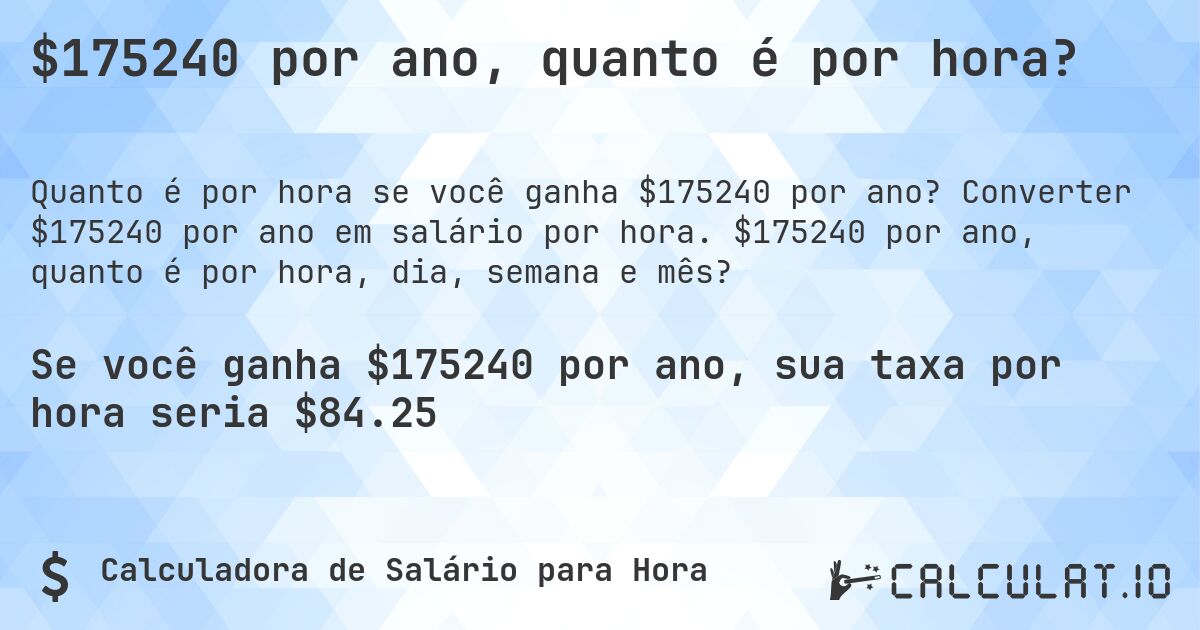 $175240 por ano, quanto é por hora?. Converter $175240 por ano em salário por hora. $175240 por ano, quanto é por hora, dia, semana e mês?