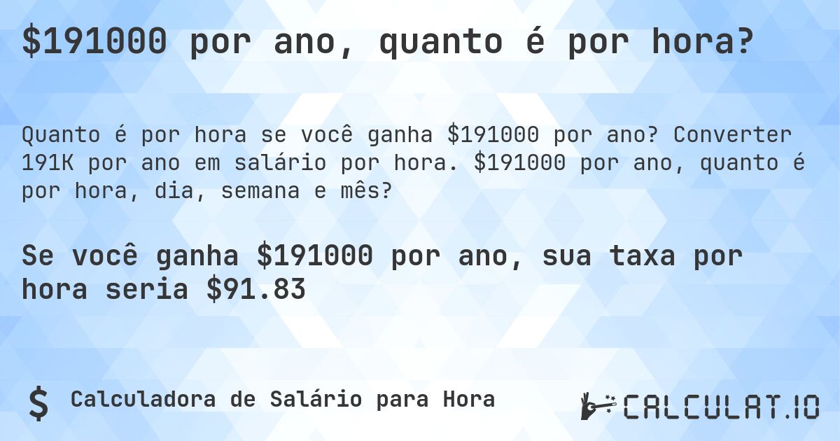 $191000 por ano, quanto é por hora?. Converter 191K por ano em salário por hora. $191000 por ano, quanto é por hora, dia, semana e mês?