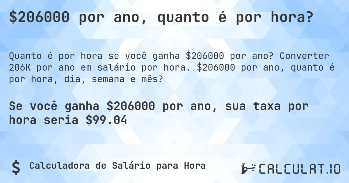 $206000 por ano, quanto é por hora?. Converter 206K por ano em salário por hora. $206000 por ano, quanto é por hora, dia, semana e mês?