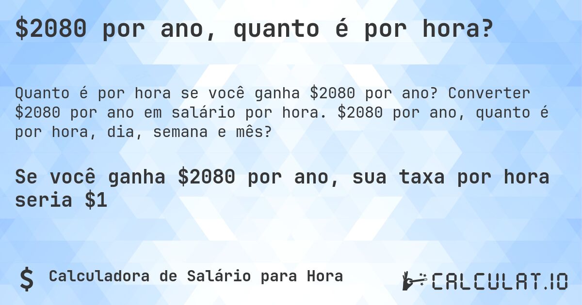 $2080 por ano, quanto é por hora?. Converter $2080 por ano em salário por hora. $2080 por ano, quanto é por hora, dia, semana e mês?