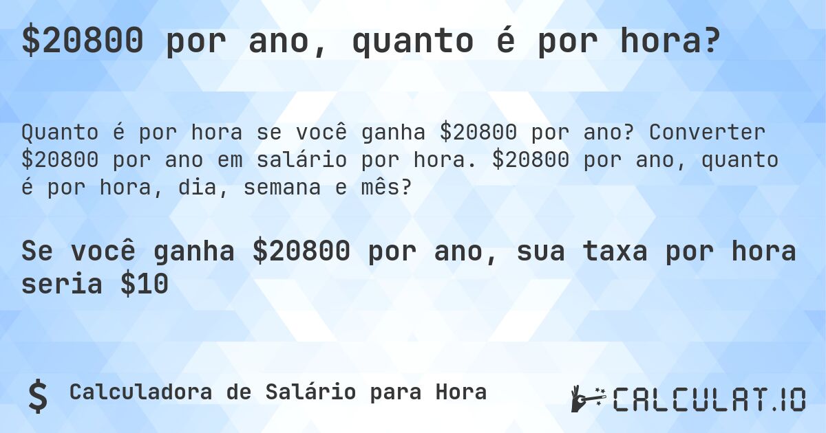 $20800 por ano, quanto é por hora?. Converter $20800 por ano em salário por hora. $20800 por ano, quanto é por hora, dia, semana e mês?