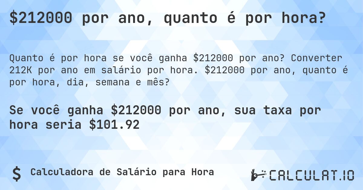 $212000 por ano, quanto é por hora?. Converter 212K por ano em salário por hora. $212000 por ano, quanto é por hora, dia, semana e mês?