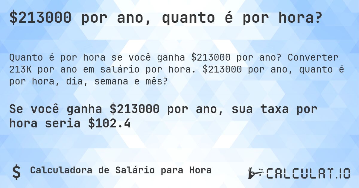 $213000 por ano, quanto é por hora?. Converter 213K por ano em salário por hora. $213000 por ano, quanto é por hora, dia, semana e mês?