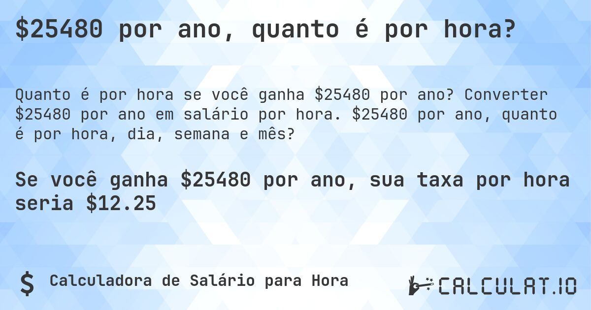$25480 por ano, quanto é por hora?. Converter $25480 por ano em salário por hora. $25480 por ano, quanto é por hora, dia, semana e mês?