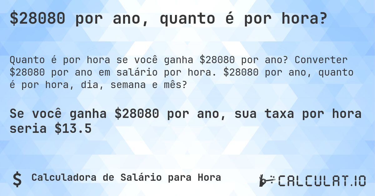 $28080 por ano, quanto é por hora?. Converter $28080 por ano em salário por hora. $28080 por ano, quanto é por hora, dia, semana e mês?