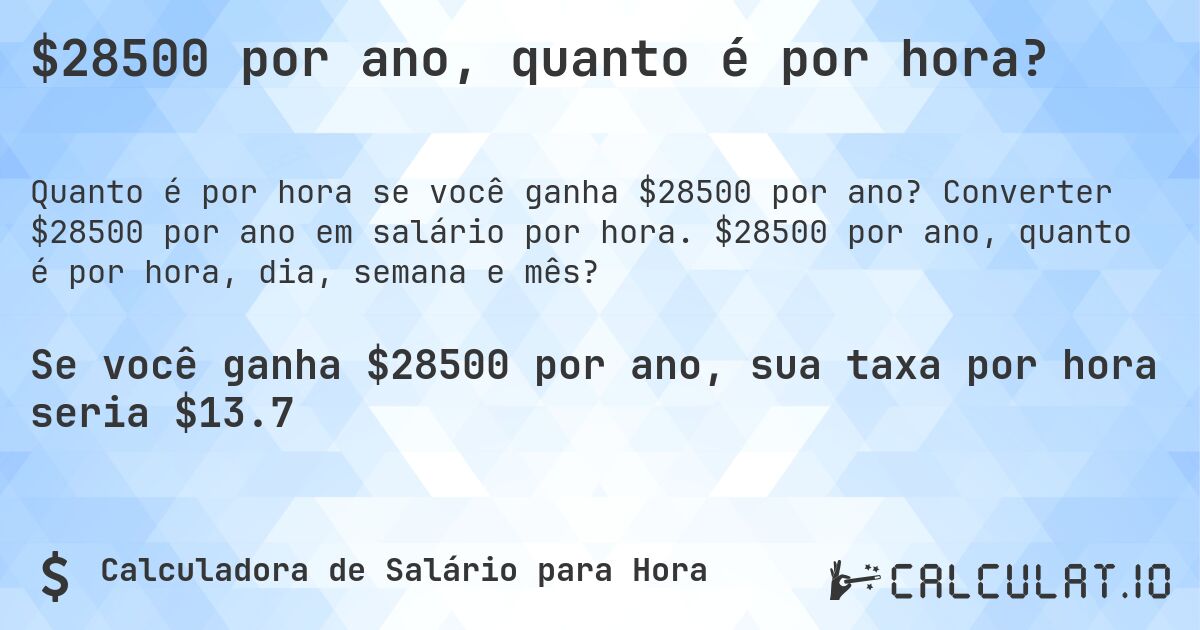 $28500 por ano, quanto é por hora?. Converter $28500 por ano em salário por hora. $28500 por ano, quanto é por hora, dia, semana e mês?