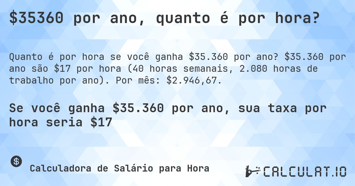 $35360 por ano, quanto é por hora?. $35.360 por ano são $17 por hora (40 horas semanais, 2.080 horas de trabalho por ano). Por mês: $2.946,67.