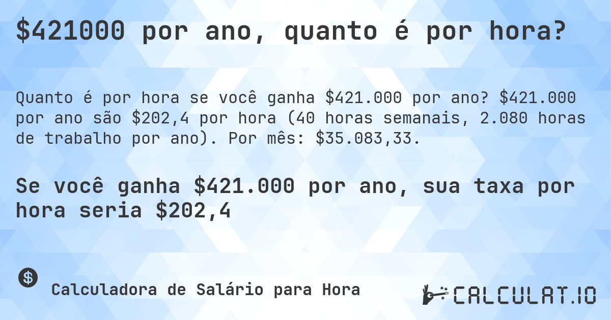 $421000 por ano, quanto é por hora?. $421.000 por ano são $202,4 por hora (40 horas semanais, 2.080 horas de trabalho por ano). Por mês: $35.083,33.