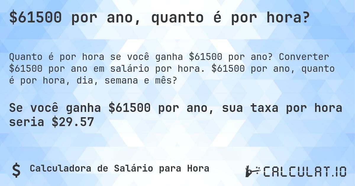 $61500 por ano, quanto é por hora?. Converter $61500 por ano em salário por hora. $61500 por ano, quanto é por hora, dia, semana e mês?