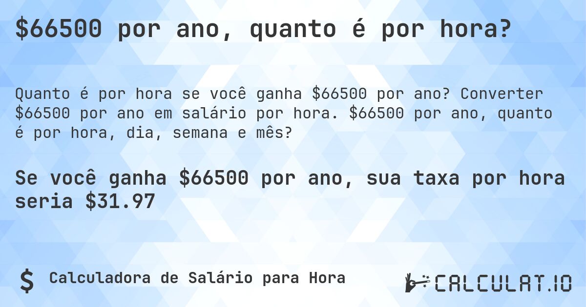 $66500 por ano, quanto é por hora?. Converter $66500 por ano em salário por hora. $66500 por ano, quanto é por hora, dia, semana e mês?