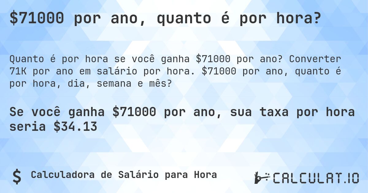$71000 por ano, quanto é por hora?. Converter 71K por ano em salário por hora. $71000 por ano, quanto é por hora, dia, semana e mês?