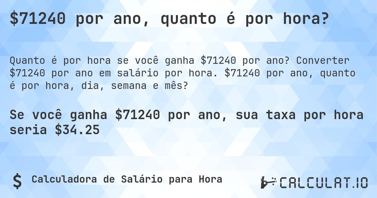 $71240 por ano, quanto é por hora?. Converter $71240 por ano em salário por hora. $71240 por ano, quanto é por hora, dia, semana e mês?