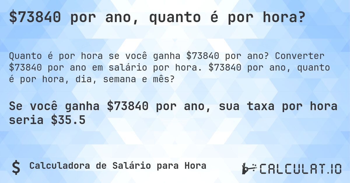 $73840 por ano, quanto é por hora?. Converter $73840 por ano em salário por hora. $73840 por ano, quanto é por hora, dia, semana e mês?