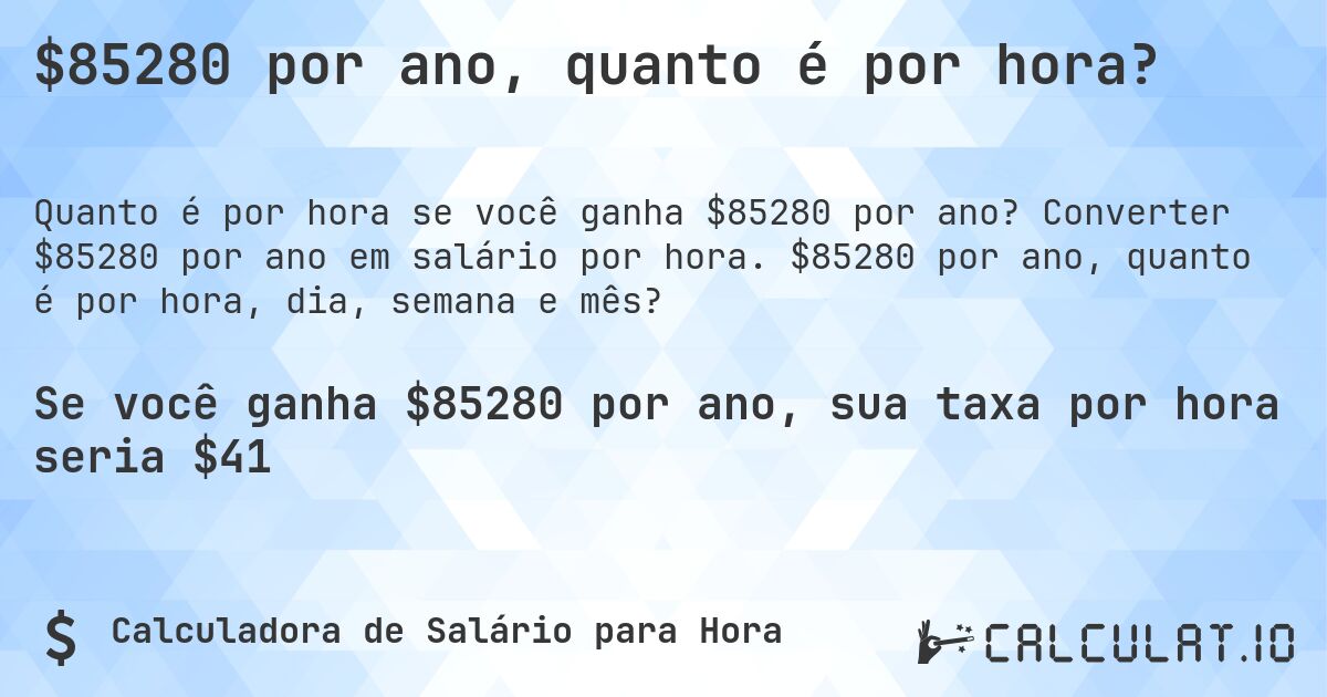 $85280 por ano, quanto é por hora?. Converter $85280 por ano em salário por hora. $85280 por ano, quanto é por hora, dia, semana e mês?