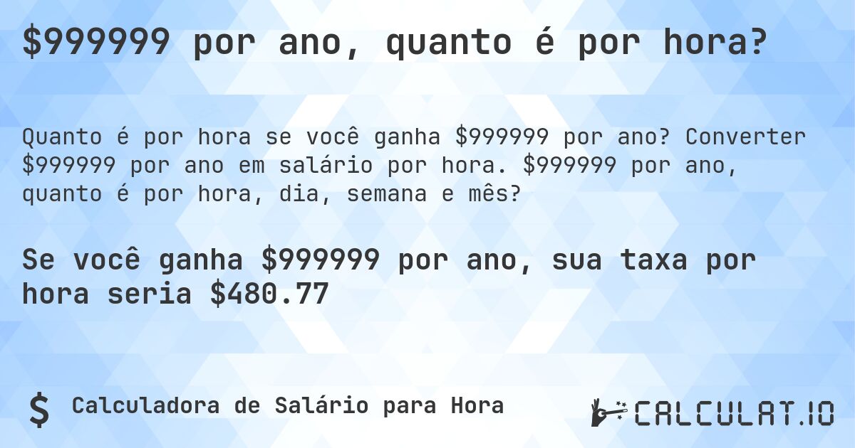 $999999 por ano, quanto é por hora?. Converter $999999 por ano em salário por hora. $999999 por ano, quanto é por hora, dia, semana e mês?