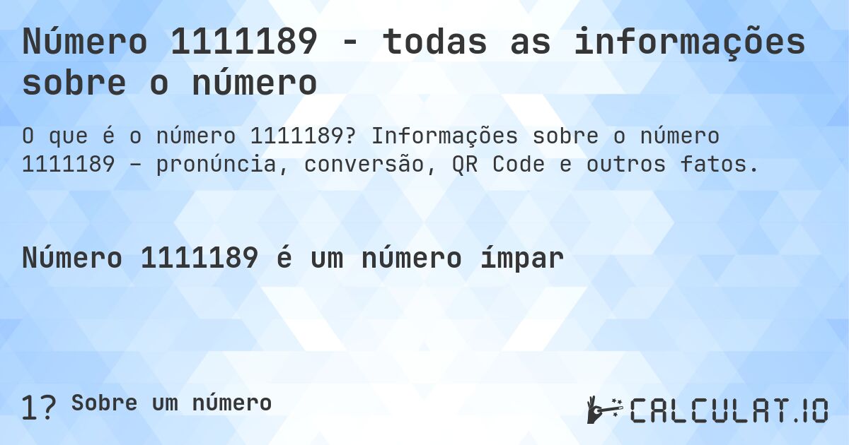 Número 1111189 - todas as informações sobre o número. Informações sobre o número 1111189 – pronúncia, conversão, QR Code e outros fatos.
