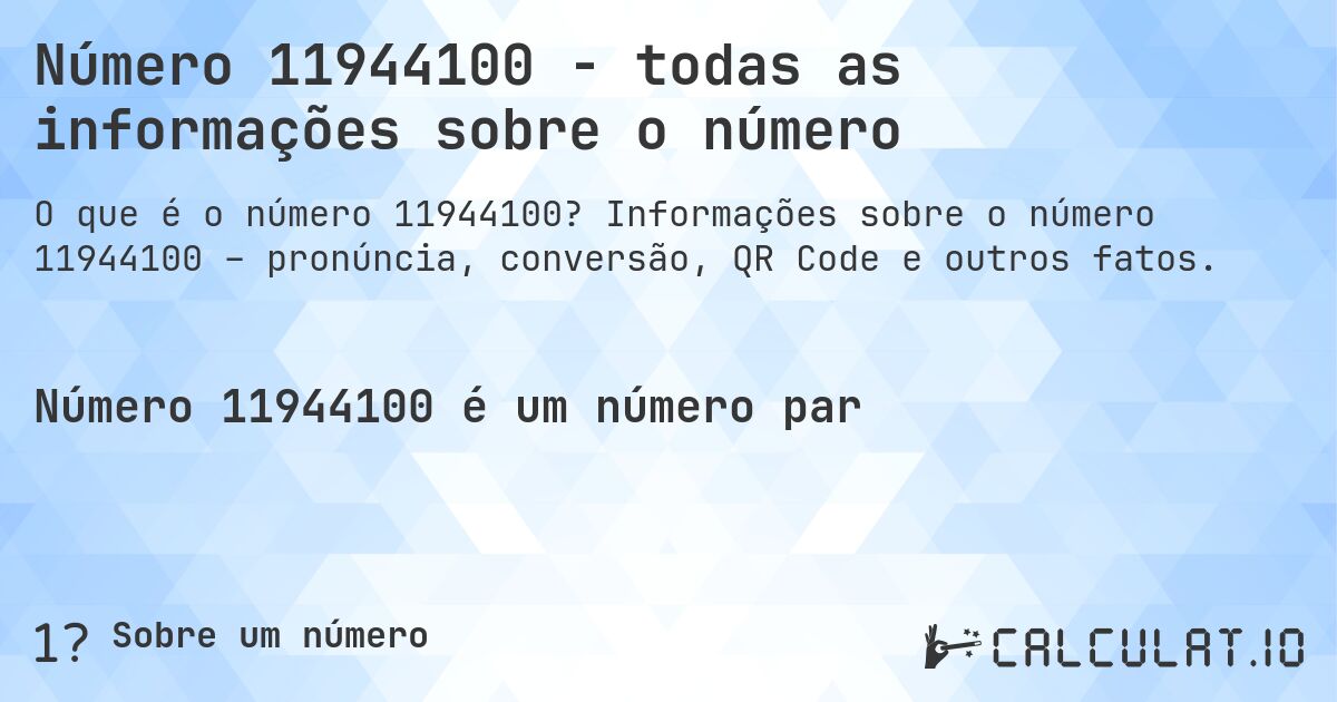 Número 11944100 - todas as informações sobre o número. Informações sobre o número 11944100 – pronúncia, conversão, QR Code e outros fatos.