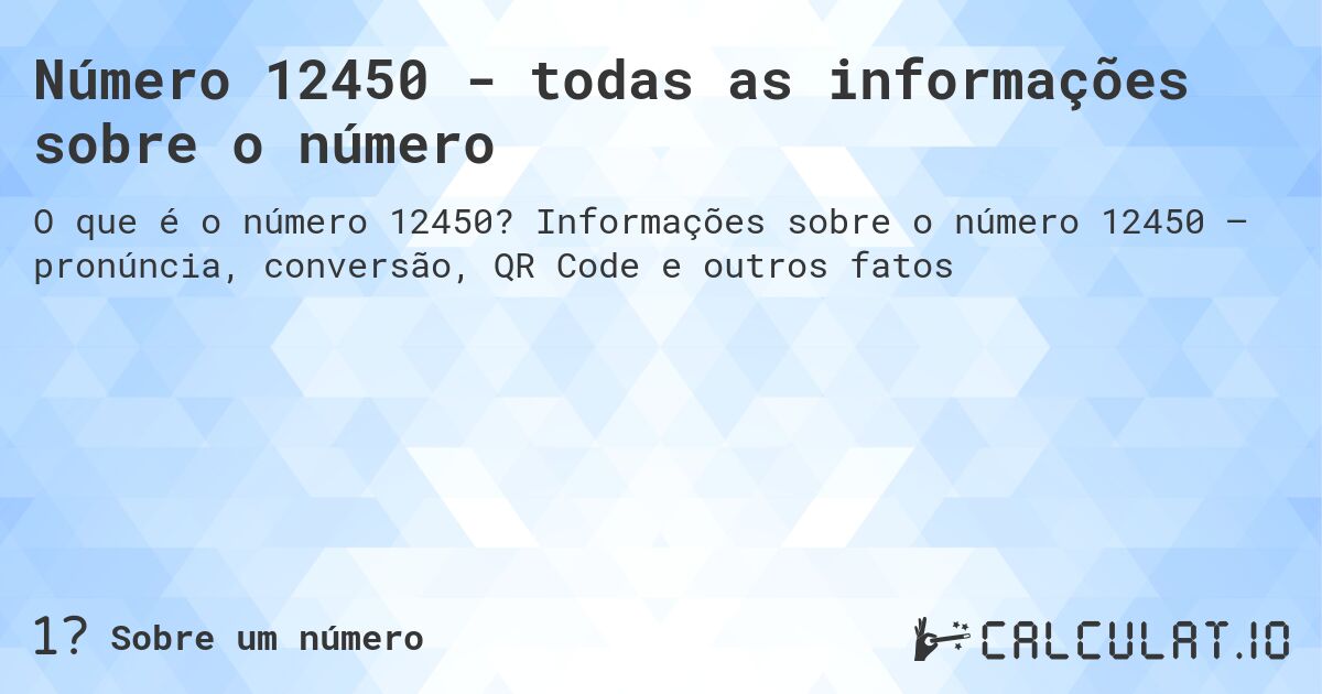 Número 12450 - todas as informações sobre o número. Informações sobre o número 12450 – pronúncia, conversão, QR Code e outros fatos