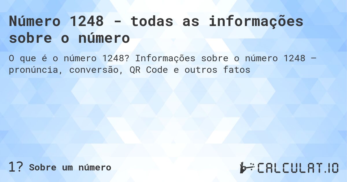 Número 1248 - todas as informações sobre o número. Informações sobre o número 1248 – pronúncia, conversão, QR Code e outros fatos