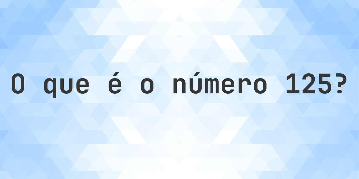 Número 125 - todas as informações sobre o número - Calculatio