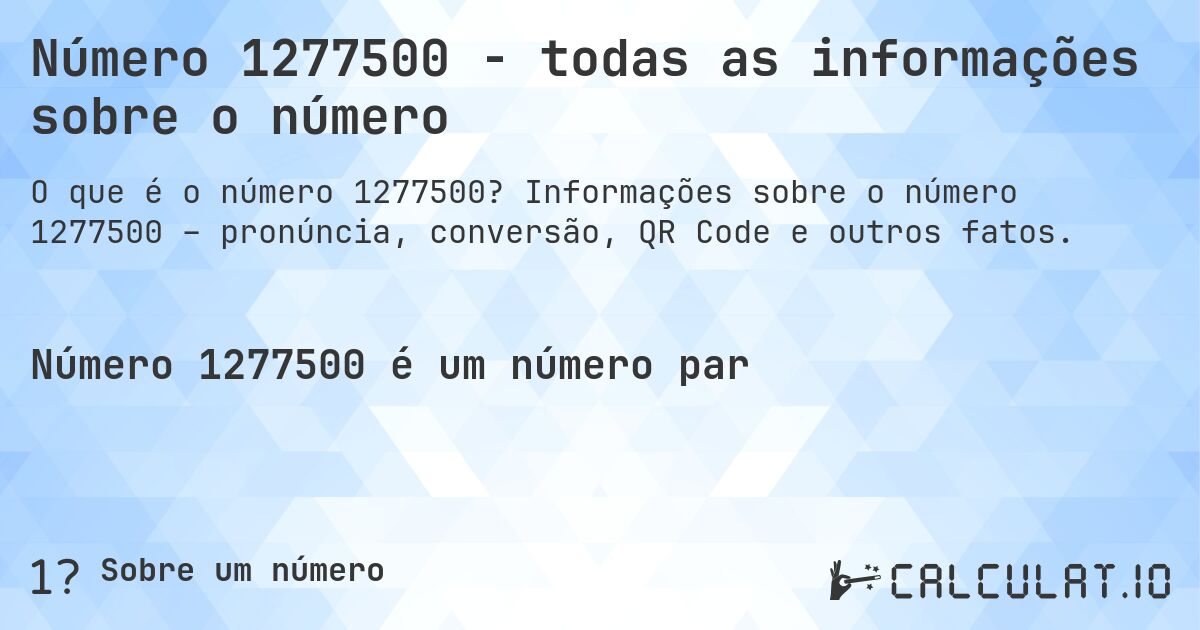 Número 1277500 - todas as informações sobre o número. Informações sobre o número 1277500 – pronúncia, conversão, QR Code e outros fatos.