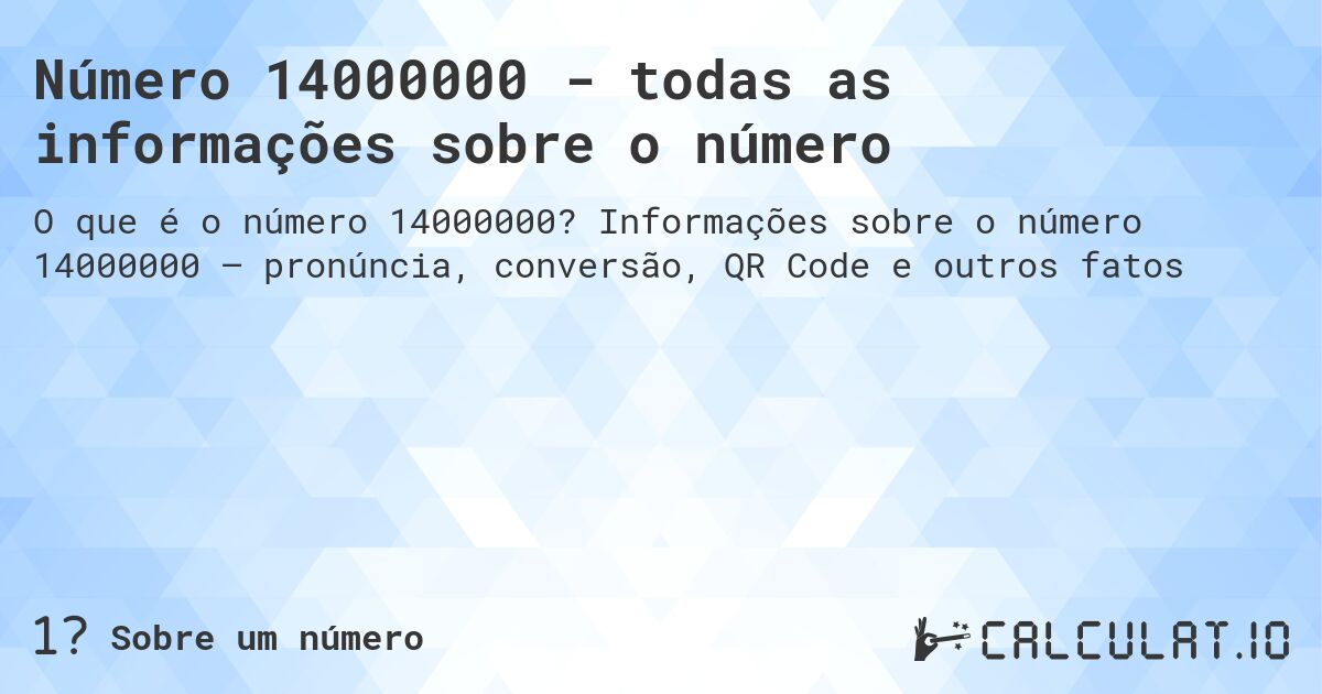 Número 14000000 - todas as informações sobre o número. Informações sobre o número 14000000 – pronúncia, conversão, QR Code e outros fatos