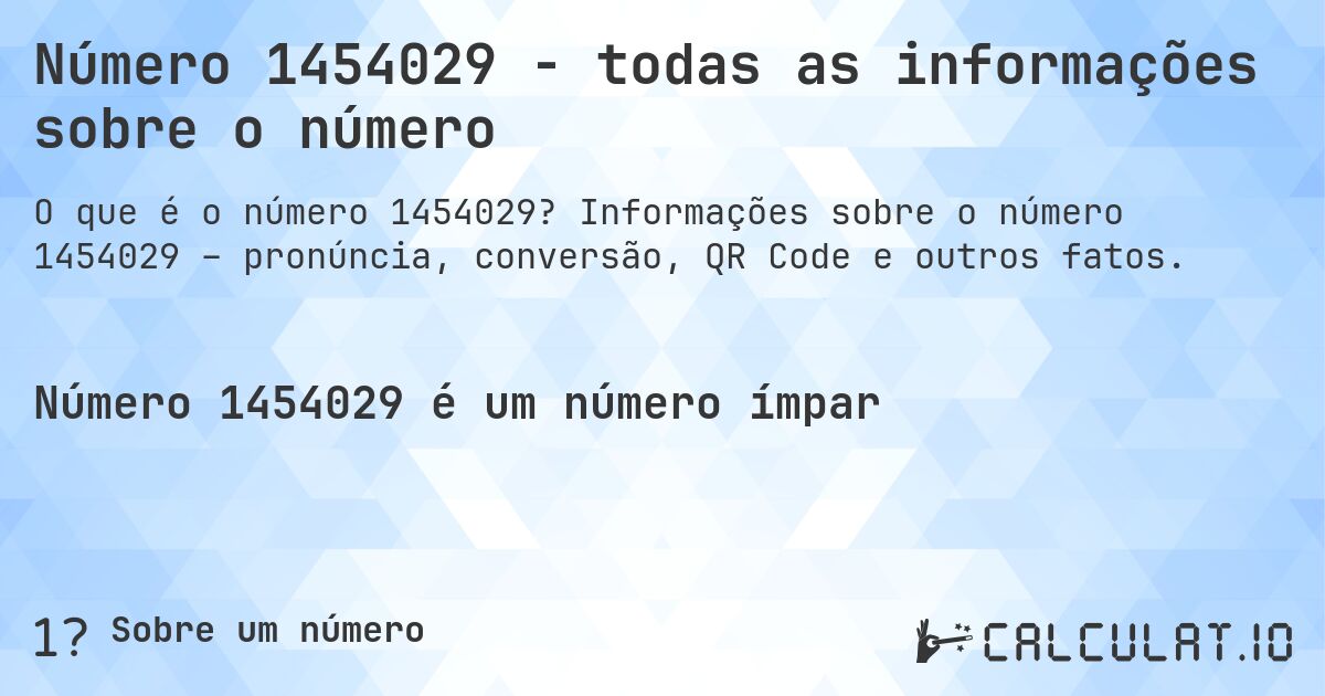 Número 1454029 - todas as informações sobre o número. Informações sobre o número 1454029 – pronúncia, conversão, QR Code e outros fatos.