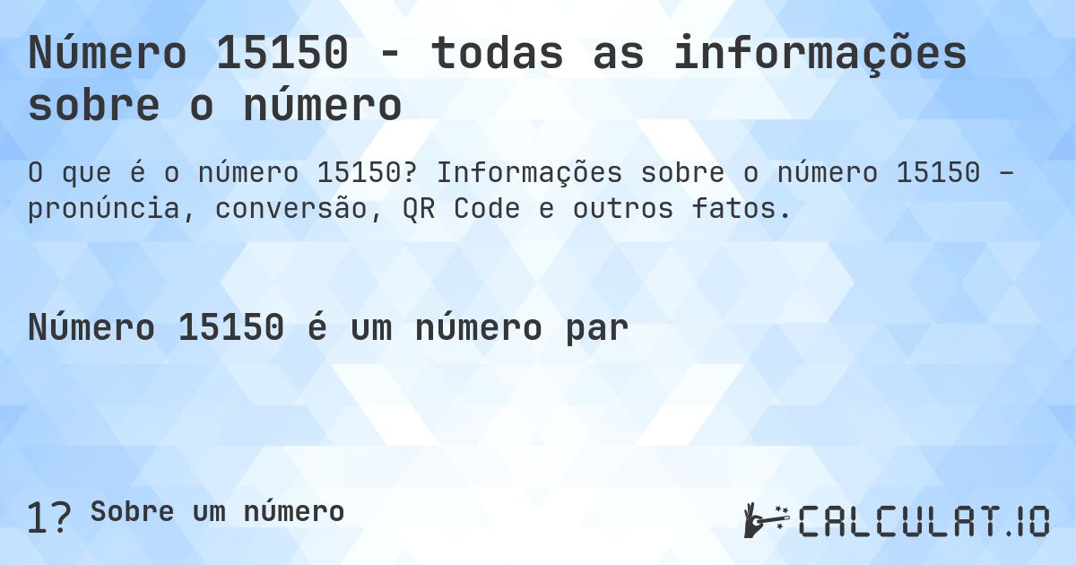 Número 15150 - todas as informações sobre o número. Informações sobre o número 15150 – pronúncia, conversão, QR Code e outros fatos.