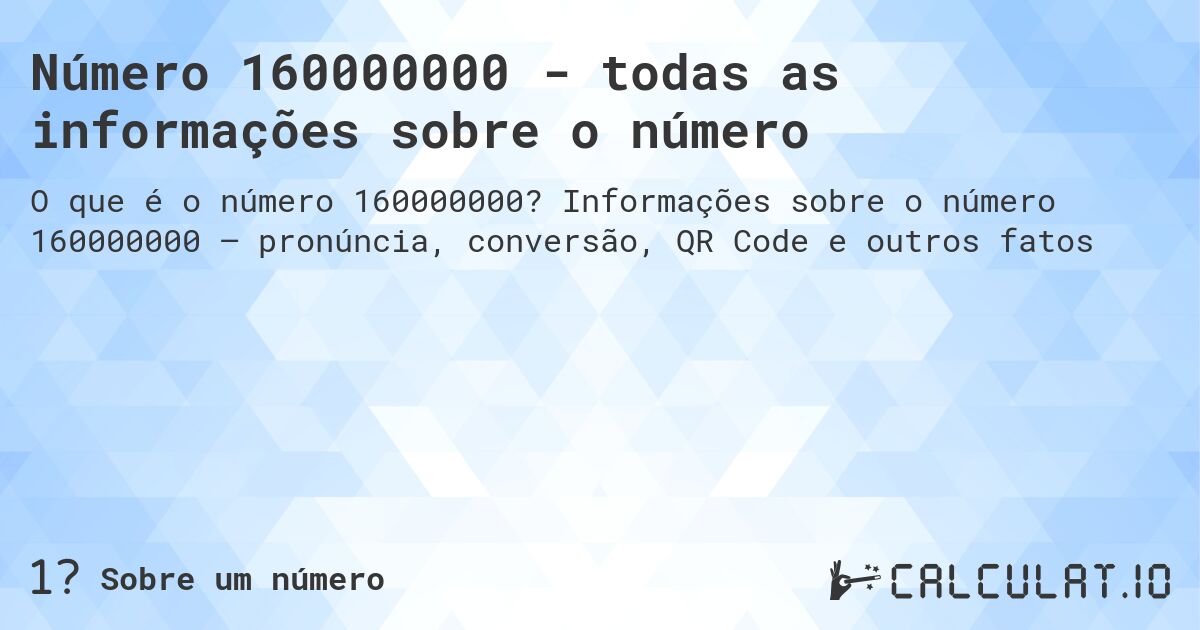 Número 160000000 - todas as informações sobre o número. Informações sobre o número 160000000 – pronúncia, conversão, QR Code e outros fatos