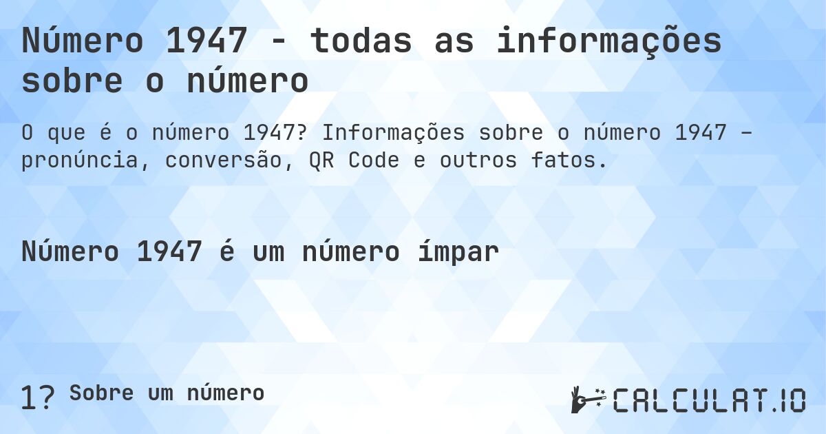 Número 1947 - todas as informações sobre o número. Informações sobre o número 1947 – pronúncia, conversão, QR Code e outros fatos.