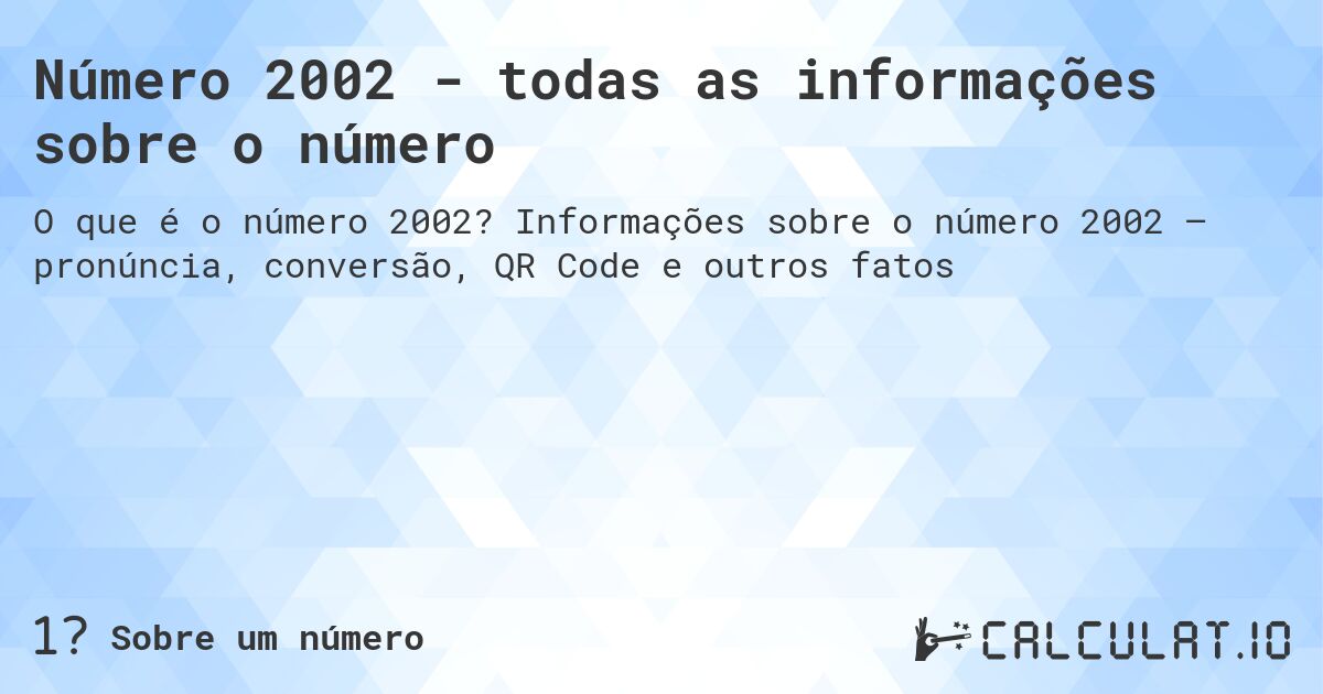 Número 2002 - todas as informações sobre o número. Informações sobre o número 2002 – pronúncia, conversão, QR Code e outros fatos