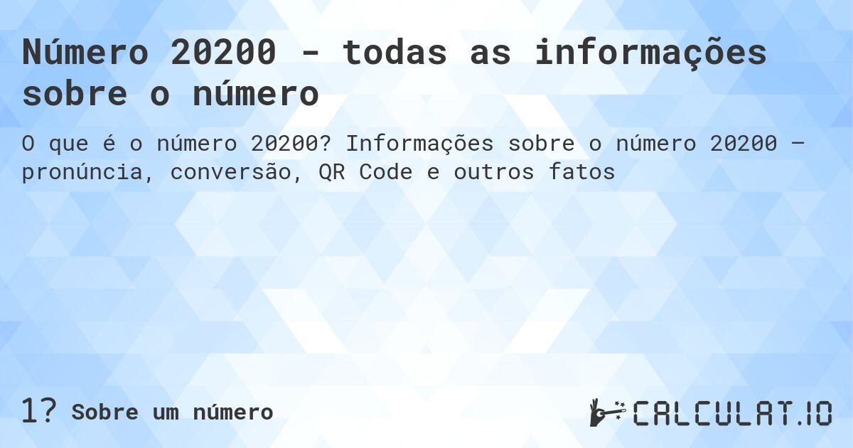 Número 20200 - todas as informações sobre o número. Informações sobre o número 20200 – pronúncia, conversão, QR Code e outros fatos