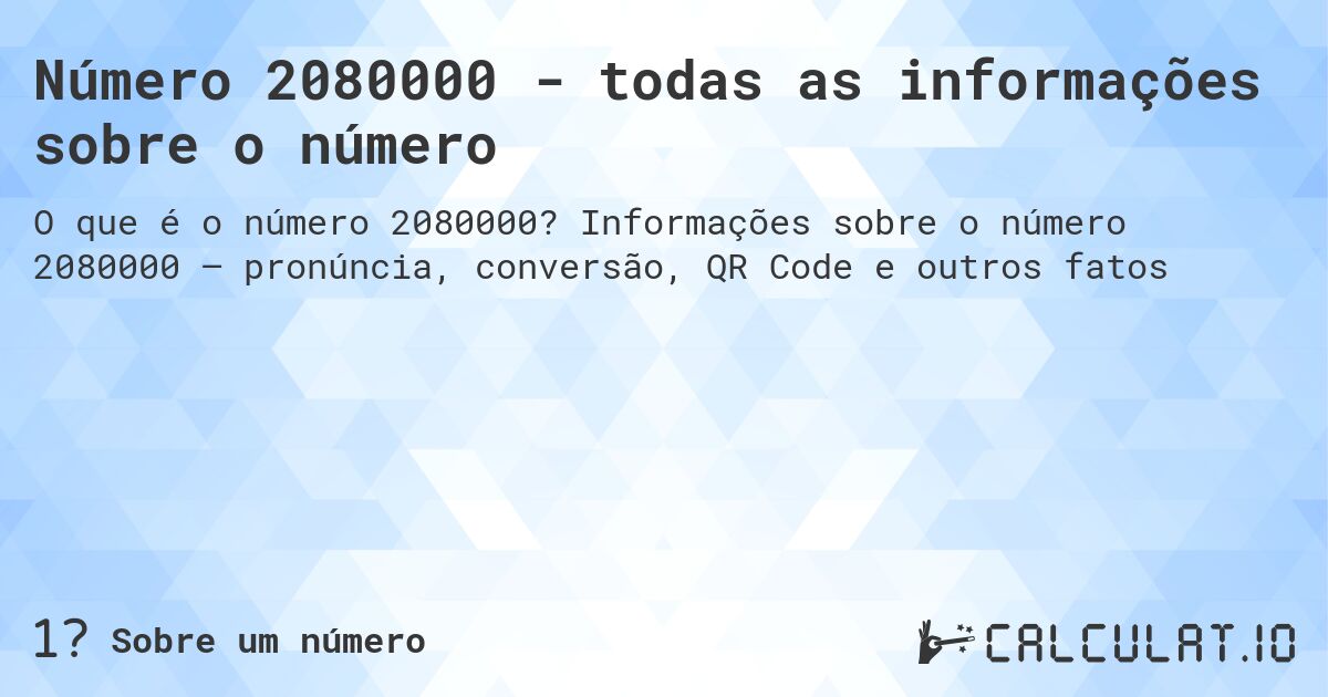 Número 2080000 - todas as informações sobre o número. Informações sobre o número 2080000 – pronúncia, conversão, QR Code e outros fatos