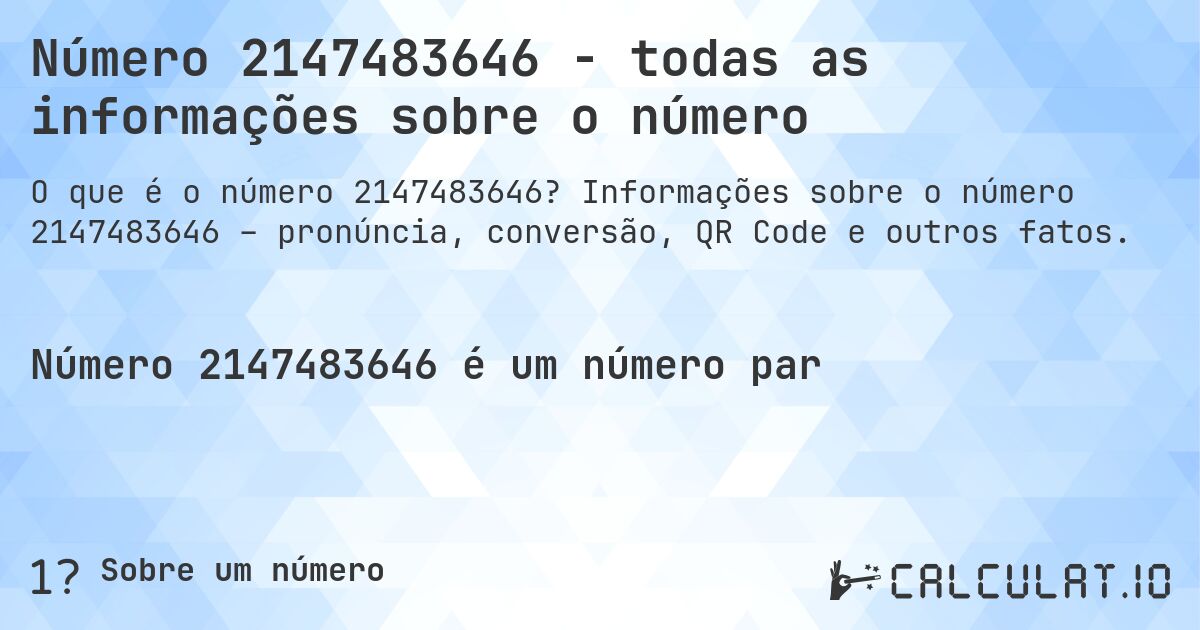 Número 2147483646 - todas as informações sobre o número. Informações sobre o número 2147483646 – pronúncia, conversão, QR Code e outros fatos.