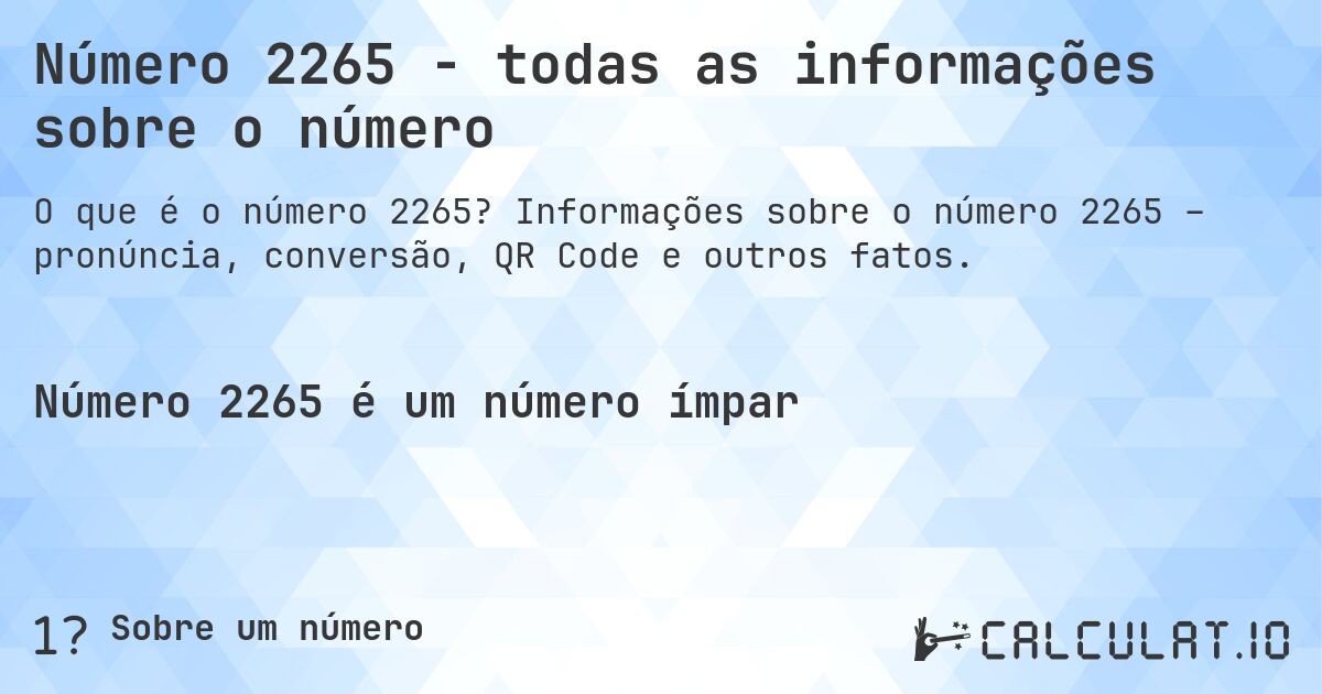 Número 2265 - todas as informações sobre o número. Informações sobre o número 2265 – pronúncia, conversão, QR Code e outros fatos.