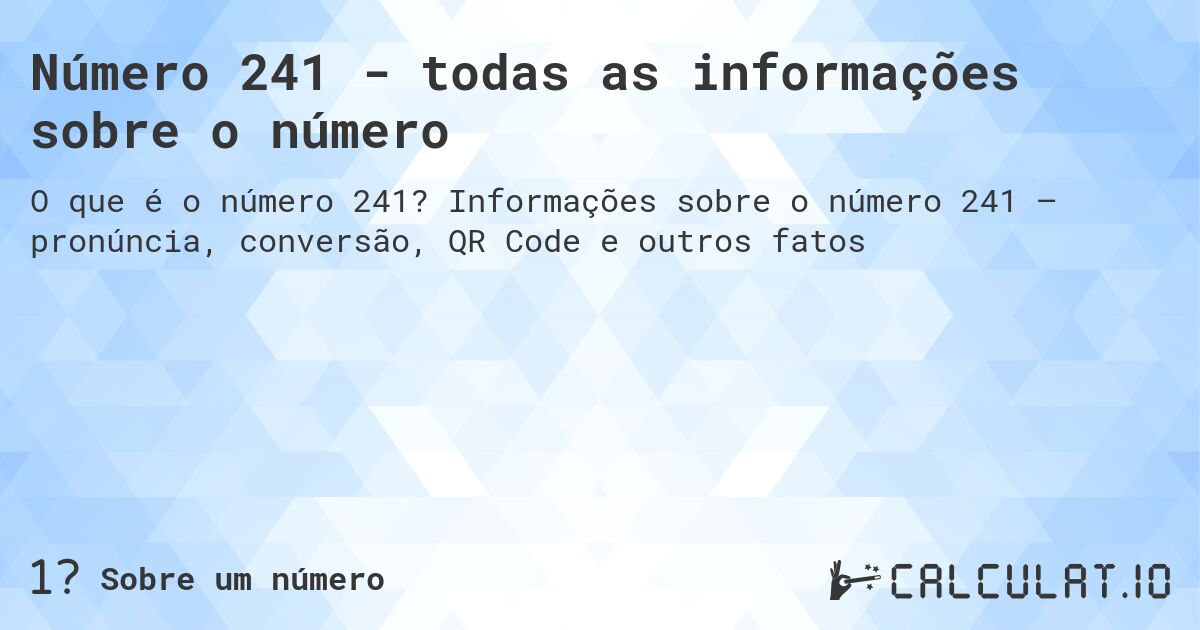 Número 241 - todas as informações sobre o número. Informações sobre o número 241 – pronúncia, conversão, QR Code e outros fatos