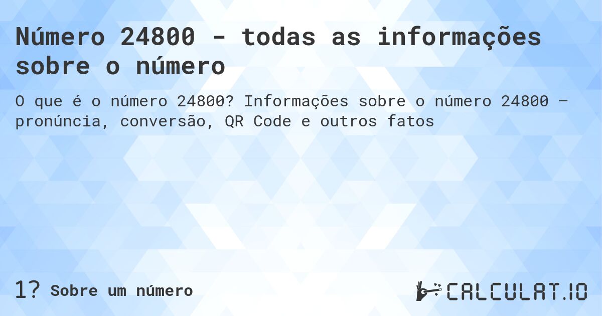 Número 24800 - todas as informações sobre o número. Informações sobre o número 24800 – pronúncia, conversão, QR Code e outros fatos