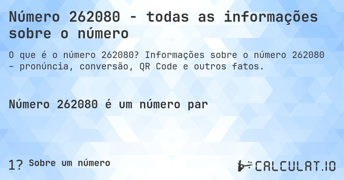 Número 262080 - todas as informações sobre o número. Informações sobre o número 262080 – pronúncia, conversão, QR Code e outros fatos.