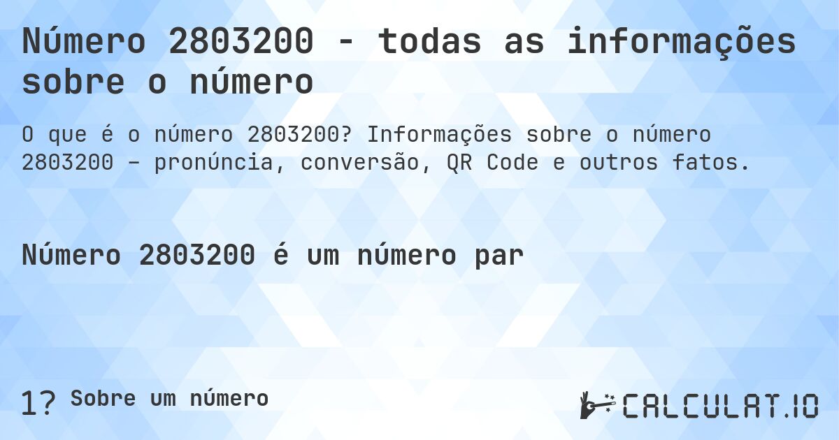 Número 2803200 - todas as informações sobre o número. Informações sobre o número 2803200 – pronúncia, conversão, QR Code e outros fatos.