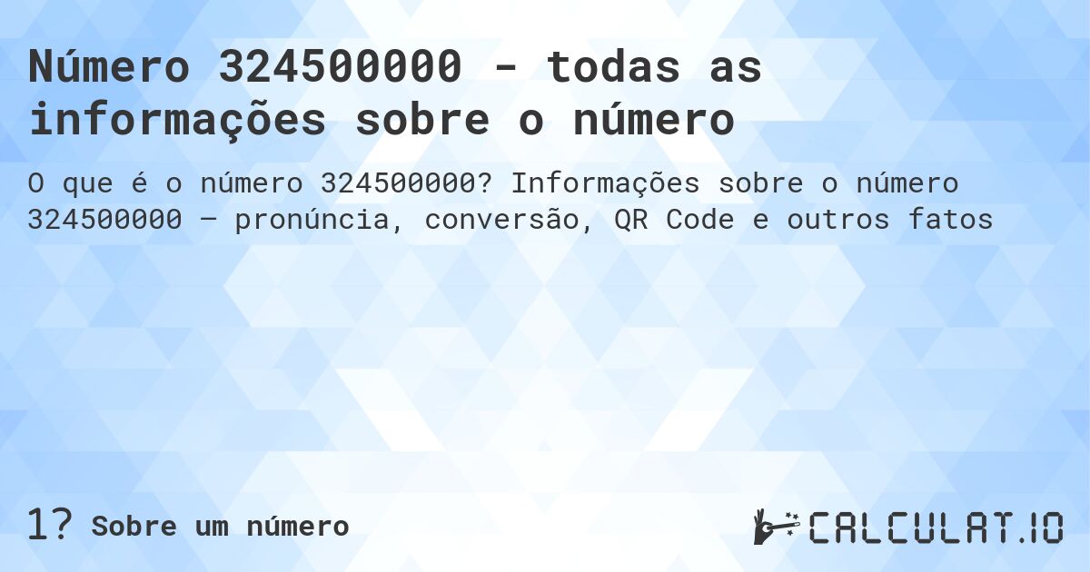 Número 324500000 - todas as informações sobre o número. Informações sobre o número 324500000 – pronúncia, conversão, QR Code e outros fatos