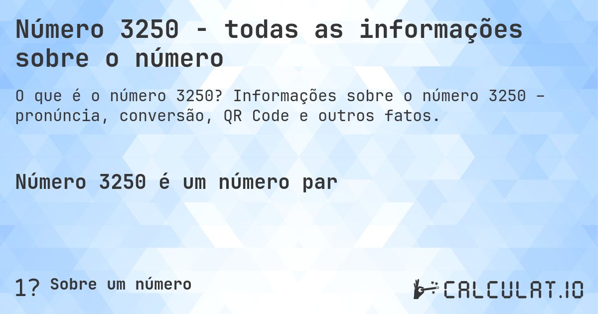 Número 3250 - todas as informações sobre o número. Informações sobre o número 3250 – pronúncia, conversão, QR Code e outros fatos.