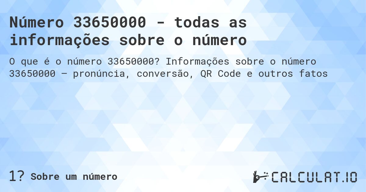 Número 33650000 - todas as informações sobre o número. Informações sobre o número 33650000 – pronúncia, conversão, QR Code e outros fatos