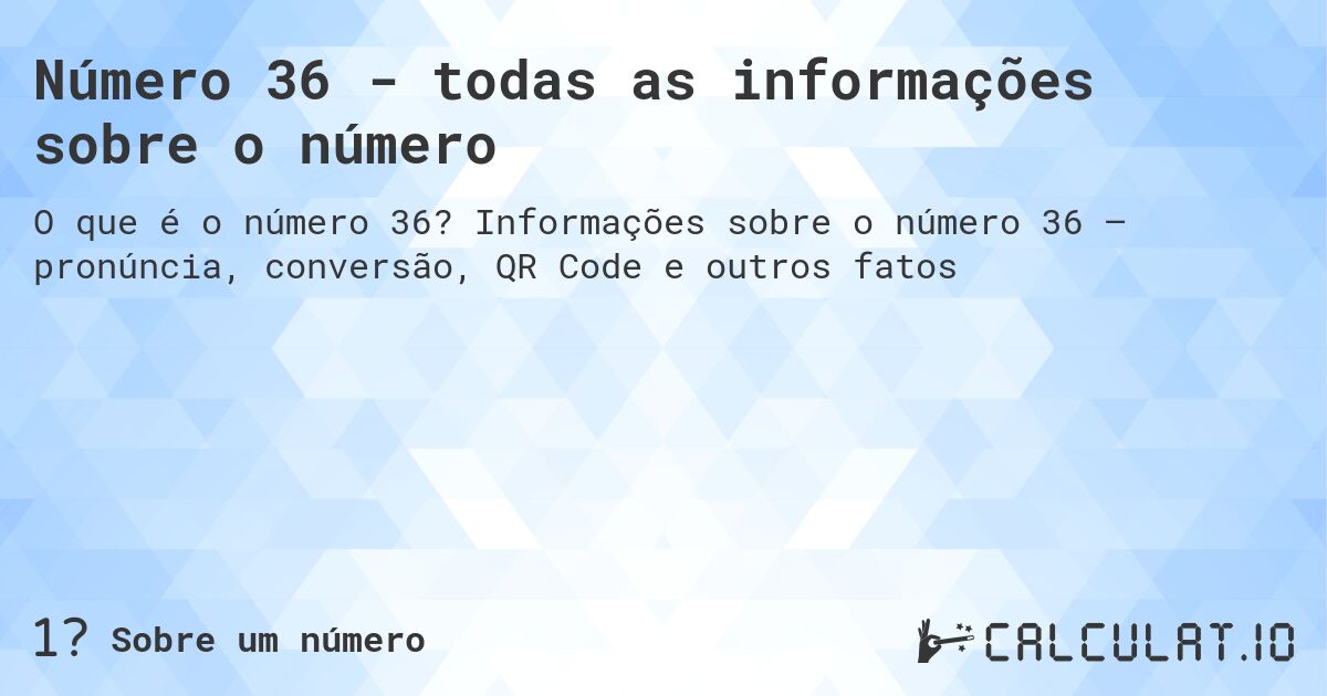 Número 36 - todas as informações sobre o número. Informações sobre o número 36 – pronúncia, conversão, QR Code e outros fatos