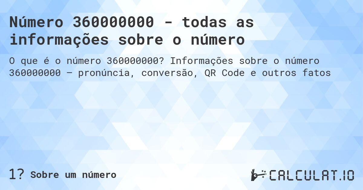 Número 360000000 - todas as informações sobre o número. Informações sobre o número 360000000 – pronúncia, conversão, QR Code e outros fatos