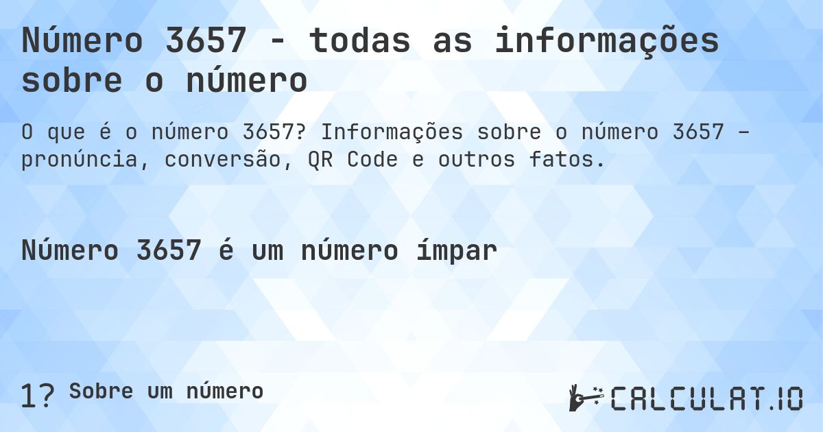 Número 3657 - todas as informações sobre o número. Informações sobre o número 3657 – pronúncia, conversão, QR Code e outros fatos.