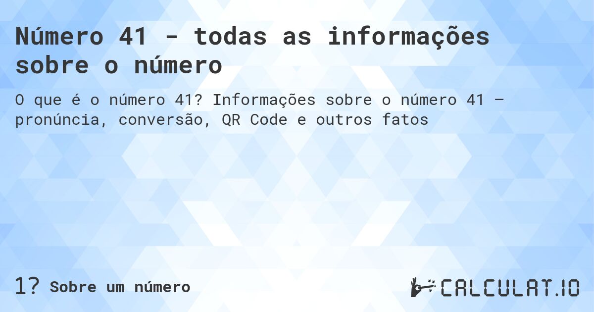 Número 41 - todas as informações sobre o número. Informações sobre o número 41 – pronúncia, conversão, QR Code e outros fatos