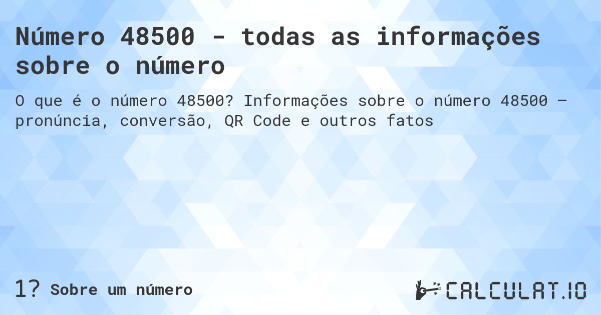 Número 48500 - todas as informações sobre o número. Informações sobre o número 48500 – pronúncia, conversão, QR Code e outros fatos