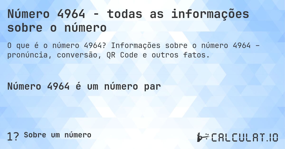 Número 4964 - todas as informações sobre o número. Informações sobre o número 4964 – pronúncia, conversão, QR Code e outros fatos.